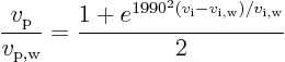 \begin{displaymath}
\frac{v_{\rm p}}{v_{\rm p,w}} =
\frac{1+e^{1990^2(v_{\rm i}-v_{\rm i,w})/v_{\rm i,w}}}{2}
\end{displaymath}
