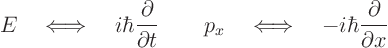 \begin{displaymath}
E\quad\Longleftrightarrow\quad
i\hbar\frac{\partial}{\pa...
...ongleftrightarrow\quad
-i\hbar\frac{\partial}{\partial x} %
\end{displaymath}