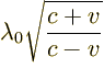 $\displaystyle \lambda_0 \sqrt{\frac{c + v}{c - v}}$