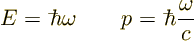 \begin{displaymath}
E = \mathchoice
{{\textstyle{}^{{\rm -}}\mkern-9mu h}}{{}...
...}}\mkern-12mu h}{{}^{{\rm -}}\mkern-12mu h}\frac{\omega}{c} %
\end{displaymath}