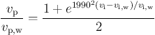 \begin{displaymath}
\frac{v_{\rm p}}{v_{\rm p,w}} =
\frac{1+e^{1990^2(v_{\rm i}-v_{\rm i,w})/v_{\rm i,w}}}{2}
\end{displaymath}