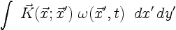 $\displaystyle \int\;\vec{K}(\vec{x};\vec{x}')\;
\omega(\vec{x}',t)\;\; dx'\,dy'$