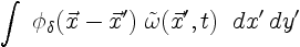 $\displaystyle \int\;\phi_\delta(\vec{x}-\vec{x}')\;
\tilde{\omega}(\vec{x}',t)\;\;dx'\,dy'$
