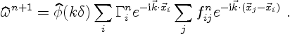 \begin{displaymath}
\widehat\omega^{n+1}= \widehat\phi(k \delta)
\sum_i \Gamma_i...
...sum_j f^n_{ij} e^{-{\rm i}\vec k\cdot (\vec x_j- \vec x_i)}\ .
\end{displaymath}