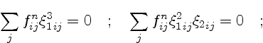 $\displaystyle \sum_j f^n_{ij} {\xi_1^3}_{ij} = 0 \quad ; \quad
\sum_j f^n_{ij} {\xi_1^2}_{ij} {\xi_2}_{ij} = 0 \quad ;$