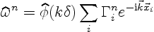 \begin{displaymath}
\widehat\omega^n =
\widehat\phi(k \delta) \sum_i \Gamma_i^n e^{-{\rm i}\vec k\vec x_i}
\end{displaymath}