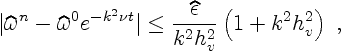 \begin{displaymath}
\vert\widehat\omega^n - \widehat\omega^0 e^{-k^2\nu t}\vert ...
...ac{\widehat\epsilon}{k^2 h_v^2} \left(1 + k^2 h_v^2\right) \ ,
\end{displaymath}