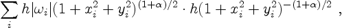 \begin{displaymath}
\sum_i h \vert \omega_i\vert
(1 + x_i^2 + y_i^2)^{(1+\alpha)/2} \cdot
h (1 + x_i^2 + y_i^2)^{-(1+\alpha)/2}\ ,
\end{displaymath}