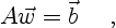 \begin{displaymath}
A \vec w = \vec b \quad \ ,
\end{displaymath}