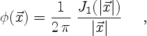 \begin{displaymath}
\phi(\vec{x}) = \frac{1}{2\,\pi} \;
\frac{J_1(\vert\vec{x}\vert)}{\vert\vec{x}\vert}
\quad \ ,
\end{displaymath}