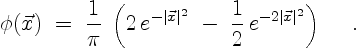 \begin{displaymath}
\phi(\vec{x}) \; = \;
\frac{1}{\pi}\;\left( 2\, e^{-\vert\ve...
...\;-\;
\frac{1}{2}\,e^{-2\vert\vec{x}\vert^2} \right)\quad \ .
\end{displaymath}