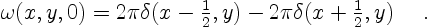 \begin{displaymath}
\omega(x,y,0) =
2 \pi \delta(x-{\textstyle\frac{1}{2}},y)
- 2 \pi \delta(x+{\textstyle\frac{1}{2}},y) \quad \ .
\end{displaymath}
