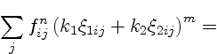 $\displaystyle \displaystyle
\sum_j f^n_{ij} \left(k_1 \xi_{1ij} + k_2 \xi_{2ij}\right)^m
=$