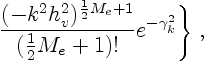 $\displaystyle \qquad \qquad \qquad \qquad \qquad \qquad \qquad \qquad \qquad
\frac{(- k^2 h_v^2)^{\frac12 M_e+1}}{(\frac12 M_e+1)!} e^{-\gamma^2_k}
\Bigg\}\ ,$