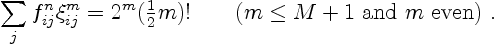 \begin{displaymath}
\sum_j f^n_{ij} \xi_{ij}^m = 2^m ({\textstyle\frac12}m)! \qquad
\mbox{($m\le M+1$\ and $m$\ even)} \ .
\end{displaymath}