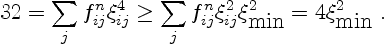 \begin{displaymath}
32 = \sum_j f^n_{ij} \xi_{ij}^4 \ge
\sum_j f^n_{ij} \xi_{ij}^2 \xi_{\hbox{min}}^2 = 4 \xi_{\hbox{min}}^2
\ .
\end{displaymath}