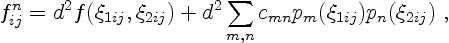 \begin{displaymath}
f^n_{ij} = d^2 f(\xi_{1ij},\xi_{2ij}) +
d^2 \sum_{m,n} c_{mn} p_m(\xi_{1ij}) p_n(\xi_{2ij})\ ,
\end{displaymath}