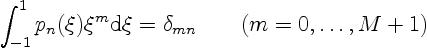 \begin{displaymath}
\int_{-1}^1 p_n(\xi) \xi^m {\rm d}\xi = \delta_{mn} \qquad (m=0, \ldots, M+1)
\end{displaymath}