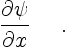 $\displaystyle \frac{\partial \psi}{\partial x}\quad \ .$