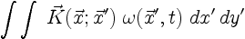 $\displaystyle \int\int\; \vec{K}(\vec{x};\vec{x}')\;
\omega(\vec{x}',t)\; dx'\,dy'$