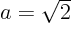 $a=\sqrt{2}$