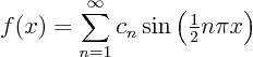 \begin{displaymath}
f(x)=\sum_{n=1}^\infty c_n \sin\left({\textstyle\frac{1}{2}}n\pi x\right)
\end{displaymath}