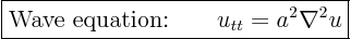 \begin{displaymath}
\fbox{$\displaystyle
\mbox{Wave equation:} \qquad u_{tt} = a^2 \nabla^2 u
$}
%
\end{displaymath}
