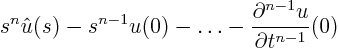 $\displaystyle s^n \hat u(s) - s^{n-1} u(0) - \ldots -
\frac{\partial^{n-1} u}{\partial t^{n-1}}(0)$