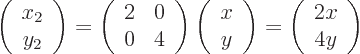 \begin{displaymath}
\left(\begin{array}{c}x_2\ y_2\end{array}\right) = \left(\b...
...rray}\right) = \left(\begin{array}{c}2x\ 4y\end{array}\right)
\end{displaymath}