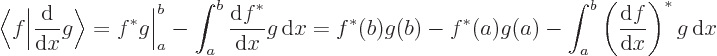 \begin{displaymath}
\bigg\langle f\bigg\vert\frac{{\rm d}}{{\rm d}x} g\bigg\rang...
... \int_a^b \left(\frac{{\rm d}f}{{\rm d}x}\right)^* g{ \rm d}x
\end{displaymath}