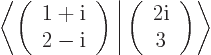 \begin{displaymath}
\left\langle\left(
\begin{array}{c} 1+{\rm i}\ 2-{\rm i}
\e...
...\begin{array}{c} 2{\rm i}\ 3
\end{array}\right) \right\rangle
\end{displaymath}