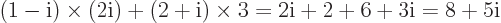 \begin{displaymath}
(1-{\rm i}) \times(2{\rm i})+ (2+{\rm i}) \times 3 = 2 {\rm i}+2 +6 + 3 {\rm i}= 8 + 5 {\rm i}
\end{displaymath}