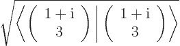 \begin{displaymath}
\sqrt{ \left\langle\left(
\begin{array}{c} 1+{\rm i}\ 3
\en...
...egin{array}{c} 1+{\rm i}\ 3
\end{array}\right) \right\rangle}
\end{displaymath}