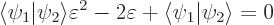 \begin{displaymath}
\langle\psi_1\vert\psi_2\rangle\varepsilon^2 - 2\varepsilon + \langle\psi_1\vert\psi_2\rangle = 0
\end{displaymath}