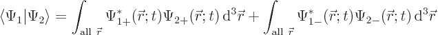 \begin{displaymath}
\langle\Psi_1\vert\Psi_2\rangle
=
\int_{{\rm all} {\skew...
... r};t)
\Psi_{2-}({\skew0\vec r};t) { \rm d}^3 {\skew0\vec r}
\end{displaymath}