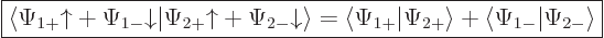 \begin{displaymath}
\fbox{$\displaystyle
\langle
\Psi_{1+}{\uparrow}+ \Psi_{1...
...si_{2+}\rangle
+
\langle\Psi_{1-}\vert\Psi_{2-}\rangle
$} %
\end{displaymath}