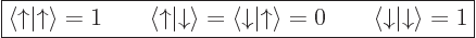 \begin{displaymath}
\fbox{$\displaystyle
\langle{\uparrow}\vert{\uparrow}\rang...
... \qquad
\langle{\downarrow}\vert{\downarrow}\rangle = 1
$} %
\end{displaymath}