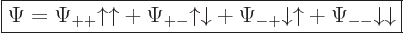 \begin{displaymath}
\fbox{$\displaystyle
\Psi =
\Psi_{++} {\uparrow}{\uparrow...
...{\downarrow}{\uparrow}+
\Psi_{-} {\downarrow}{\downarrow} $}
\end{displaymath}