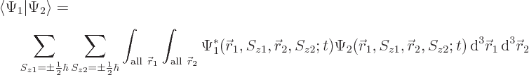 \begin{eqnarray*}
\lefteqn{\langle\Psi_1\vert\Psi_2\rangle =} \\
&&\!\!
\sum...
...2};t)
{ \rm d}^3 {\skew0\vec r}_1 { \rm d}^3 {\skew0\vec r}_2
\end{eqnarray*}