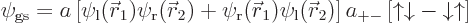 \begin{displaymath}
\strut\strut\psi_{\rm {gs}} =
a \left[
\psi_{\rm {l}}({\s...
...} \left[ {\uparrow}{\downarrow}- {\downarrow}{\uparrow}\right]
\end{displaymath}