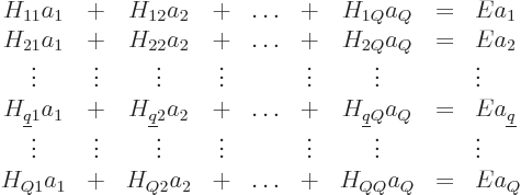 \begin{displaymath}
\begin{array}{ccccccccl}
H_{11} a_1 & + & H_{12} a_2 & + &...
...{Q2} a_2 & + & \ldots & + & H_{QQ} a_Q & = & E a_Q
\end{array}\end{displaymath}