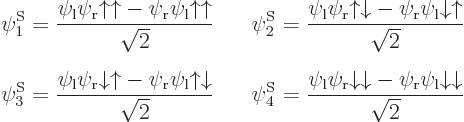 \begin{eqnarray*}\psi^{\rm S}_1 = \frac{\psi_{\rm {l}}\psi_{\rm {r}}{\uparrow}{\...
... \psi_{\rm {r}}\psi_{\rm {l}}{\downarrow}{\downarrow}}{\sqrt{2}}
\end{eqnarray*}