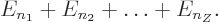 \begin{displaymath}
E_{n_1} + E_{n_2} + \ldots + E_{n_Z}.
\end{displaymath}