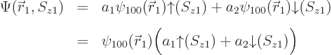 \begin{eqnarray*}
\Psi({\skew0\vec r}_1,S_{z1})
& = &
a_1 \psi_{100}({\skew0\...
... r}_1) \Big(a_1{\uparrow}(S_{z1}) + a_2{\downarrow}(S_{z1})\Big)
\end{eqnarray*}