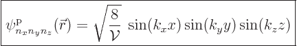 \begin{displaymath}
\fbox{$\displaystyle
\pp{n_xn_yn_z}/{\skew0\vec r}///
= \...
...c{8}{{\cal V}}}\; \sin (k_x x) \sin (k_y y) \sin (k_z z)
$} %
\end{displaymath}