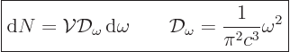 \begin{displaymath}
\fbox{$\displaystyle
{\rm d}N = {\cal V}{\cal D}_\omega {\...
...ga \qquad
{\cal D}_\omega = \frac{1}{\pi^2c^3} \omega^2
$} %
\end{displaymath}