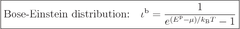 \begin{displaymath}
\fbox{$\displaystyle
\mbox{Bose-Einstein distribution:}\qu...
...c{1}{e^{({\vphantom' E}^{\rm p}- \mu)/{k_{\rm B}}T} - 1}
$} %
\end{displaymath}