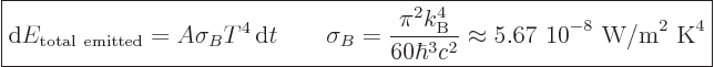 \begin{displaymath}
\fbox{$\displaystyle
{\rm d}E_{\rm total emitted} = A \si...
...\mbox{5.67 10$\POW9,{-8}$ W/m$\POW9,{2}$ K$\POW9,{4}$}
$} %
\end{displaymath}