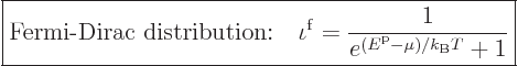 \begin{displaymath}
\fbox{$\displaystyle
\mbox{Fermi-Dirac distribution:}\quad...
...c{1}{e^{({\vphantom' E}^{\rm p}- \mu)/{k_{\rm B}}T} + 1}
$} %
\end{displaymath}