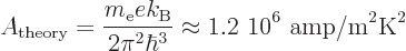 \begin{displaymath}
A_{\rm theory} = \frac{m_{\rm e}e k_{\rm B}}{2\pi^2 \hbar^3}
\approx \mbox{1.2 10$\POW9,{6}$ amp/m$\POW9,{2}$K$\POW9,{2}$}
\end{displaymath}